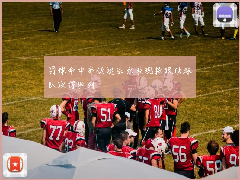 罚球命中率低迷法尔表现抢眼助球队取得胜利