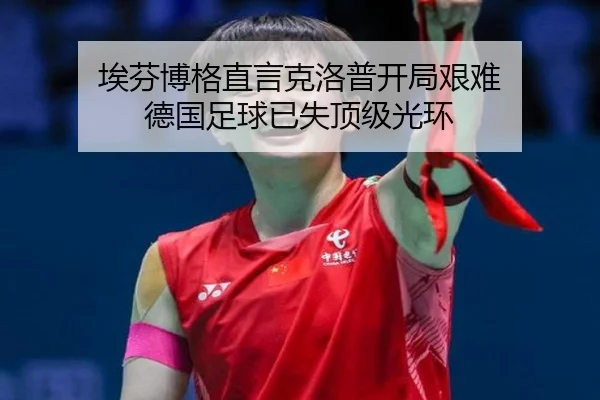 埃芬博格直言克洛普开局艰难 德国足球已失顶级光环(kaiyun)